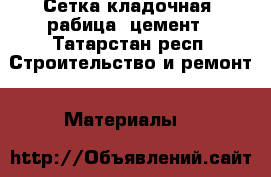 Сетка кладочная, рабица, цемент - Татарстан респ. Строительство и ремонт » Материалы   